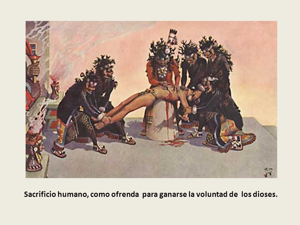 Sacrificio humano, como ofrenda para ganarse la voluntad de los dioses.